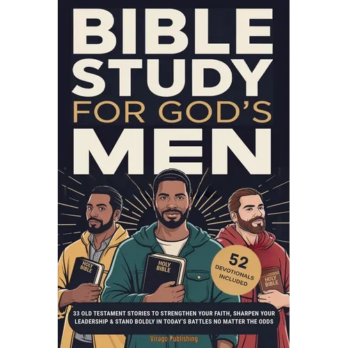 Bible Study For God's Men: 33 Old Testament Stories To Strengthen Your Faith, Sharpen Your Leadership & Stand Boldly in Today's Battles No Matter The
