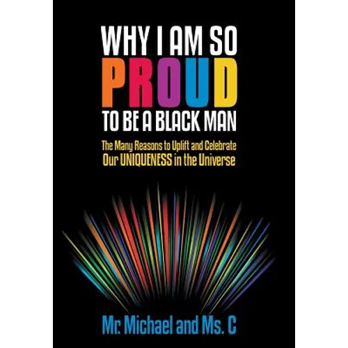Why I Am So Proud to Be a Black Man: The Many Reasons to Uplift and Celebrate Our Uniqueness in the Universe