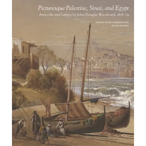 Picturesque Palestine, Sinai and Egypt: Artworks and Letters of John Douglas Woodward, 1878-1879