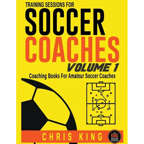 Training Sessions For Soccer Coaches - Volume 1