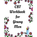 CBT Workbook for Young Men: Your Guide for CCBT Workbook for Young Men Your Guide to Free From Frightening, Obsessive or Compulsive Behavior, Help