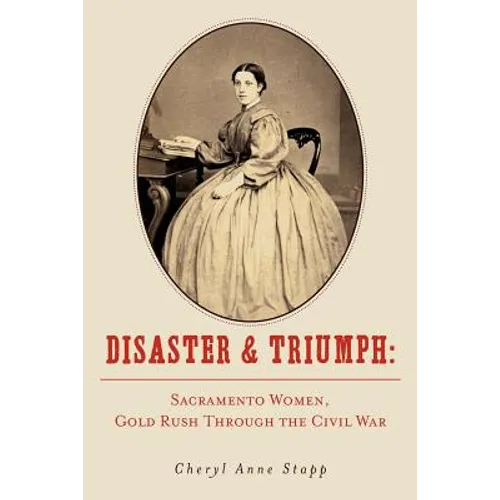 Disaster and Triumph: Sacramento Women, Gold Rush through the Civil War