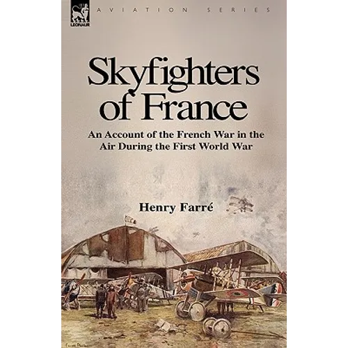 Skyfighters of France: an Account of the French War in the Air During the First World War