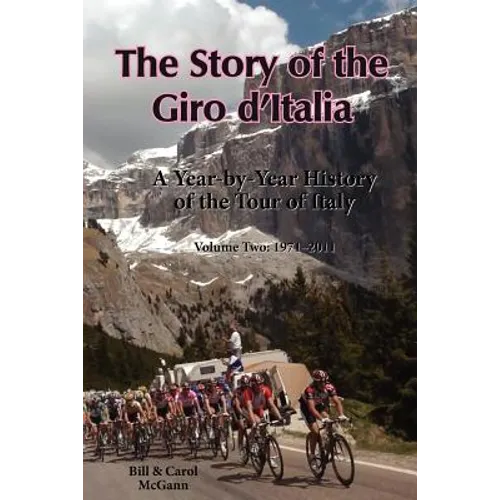 The Story of the Giro d'Italia: A Year-by-Year History of the Tour of Italy, Volume Two: 1971-2011