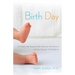 Birth Day: A Pediatrician Explores the Science, the History, and the Wonder of Childbirth
