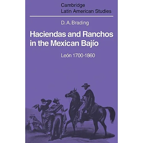 Haciendas and Ranchos in the Mexican Bajio: Leon 1700 1860