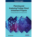 Planning and Analyzing Foreign Direct Investment Projects: Emerging Research and Opportunities