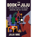 The Book of Juju: Africana Spirituality for Healing, Liberation, and Self-Discovery