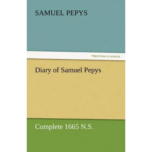 Diary of Samuel Pepys - Complete 1665 N.S.