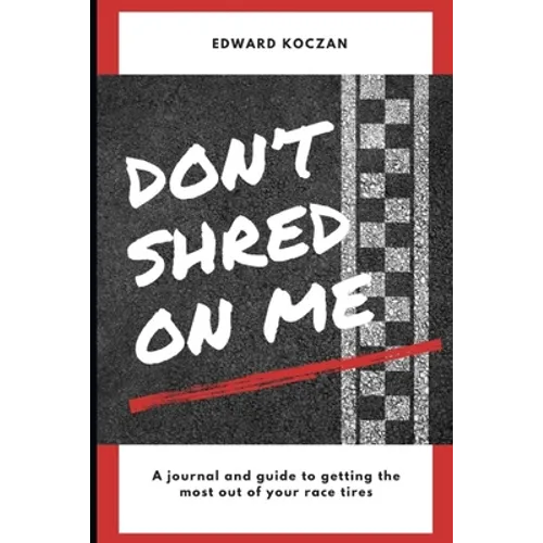Don't Shred On Me: The practical reference guide on getting the most out of your Race Tires