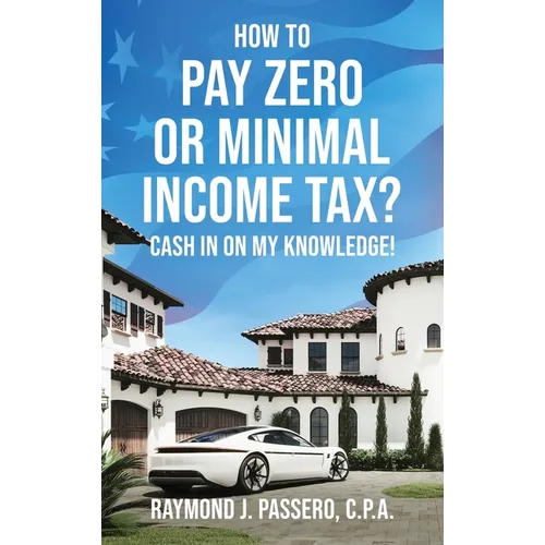 How To Pay Zero or Minimal Income Tax?: Cash in on My Knowledge!