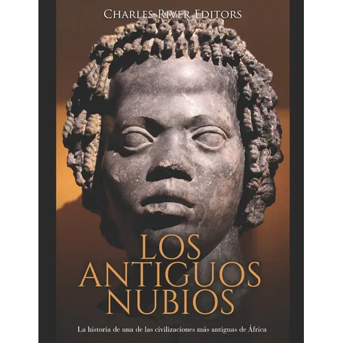 Los antiguos nubios: La historia de una de las civilizaciones m疽 antiguas de ﾁfrica