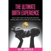 The Ultimate Birth Experience: How to Take Control and Proactively Choose the Birthing Options That are Best for you and Your Baby