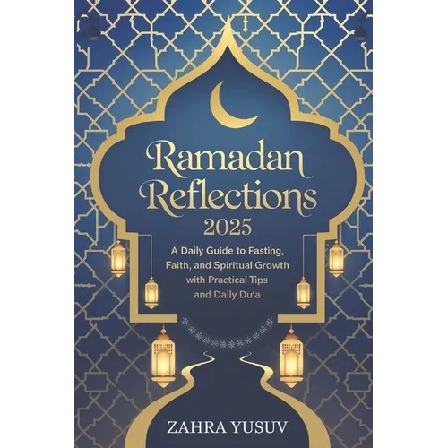 Ramadan Reflections 2025: A Daily Guide to Fasting, Faith, and Spiritual Growth with Practical Tips and Daily Du'a
