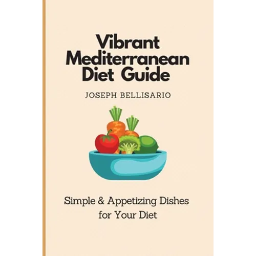 Vibrant Mediterranean Diet Guide: Simple & Appetizing Dishes for Your Diet
