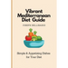 Vibrant Mediterranean Diet Guide: Simple & Appetizing Dishes for Your Diet
