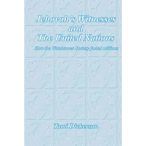 Jehovah's Witnesses and the United Nations: How the Watchtower Society Fooled Millions