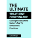 The Ultimate Treatment Coordinator: Closing Secrets of the Nation's Top 1% Orthodontic Practices