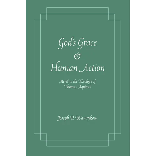God's Grace and Human Action: 'Merit' in the Theology of Thomas Aquinas