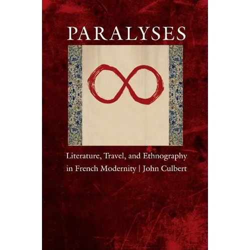 Paralyses: Literature, Travel, and Ethnography in French Modernity