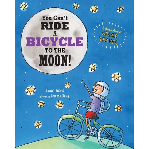 You Can't Ride a Bicycle to the Moon: A Book About Space Travel