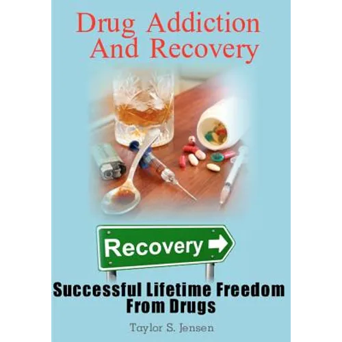 Drug Addiction And Recovery: Successful Lifetime Freedom From Drugs