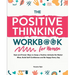 The Positive Thinking Workbook for Women: Real and Proven Ways to Keep a Positive Attitude No Matter What, Build Self-Confidence and Be Happy Every Da