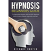 Hypnosis Beginners Guide: Learn How To Use Hypnosis To Relieve Stress, Anxiety, Depression And Become Happier