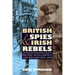 British Spies and Irish Rebels: British Intelligence and Ireland, 1916-1945