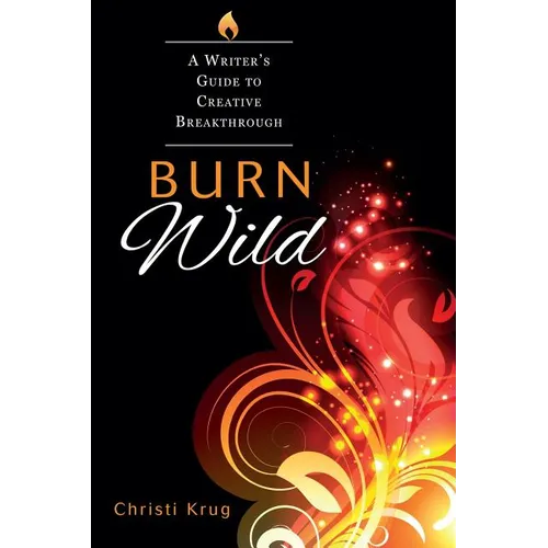 Burn Wild: A Writer's Guide to Creative Breakthrough