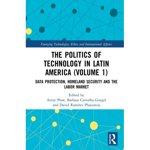 The Politics of Technology in Latin America (Volume 1): Data Protection, Homeland Security and the Labor Market
