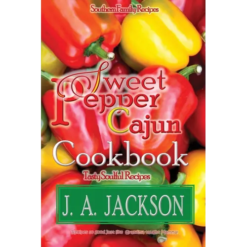 The Sweet Pepper Cajun! Tasty Soulful Cookbook: Southern Family Recipes!