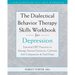 The Dialectical Behavior Therapy Skills Workbook for Depression: Essential Dbt Practices to Manage Intense Emotions, Cultivate Self-Compassion, and Fi