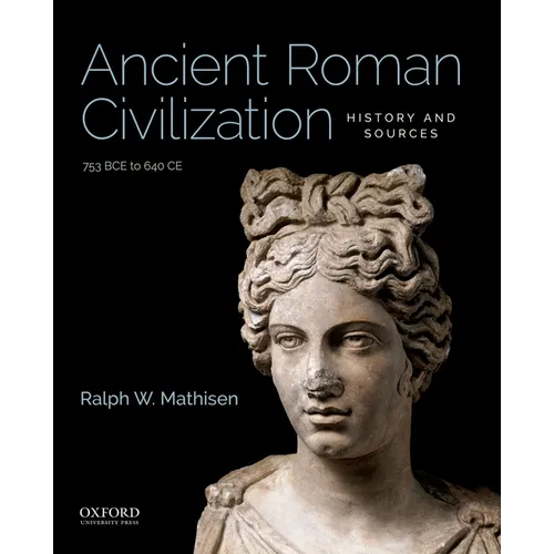 Ancient Roman Civilization: History and Sources: 753 Bce to 640 CE