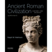 Ancient Roman Civilization: History and Sources: 753 Bce to 640 CE