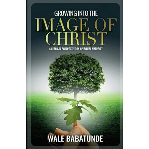 Growing Into The Image of Christ: A Biblical Perspective on Spiritual Maturity