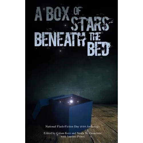 A Box of Stars Beneath the Bed: 2016 National Flash-Fiction Day Anthology