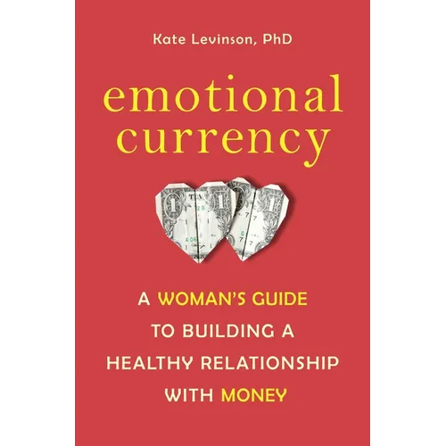 Emotional Currency: A Woman's Guide to Building a Healthy Relationship with Money