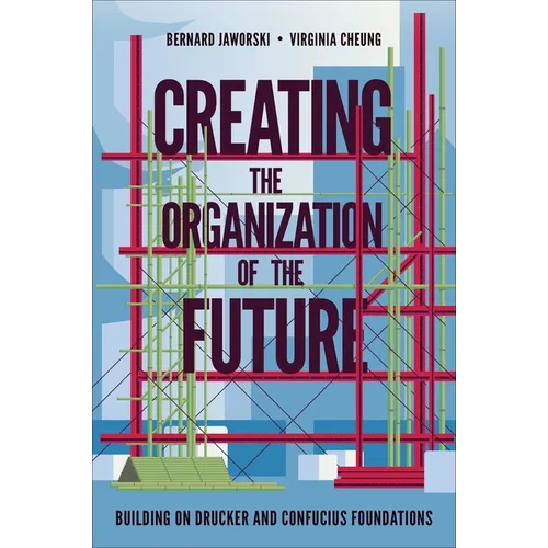 Creating the Organization of the Future: Building on Drucker and Confucius Foundations