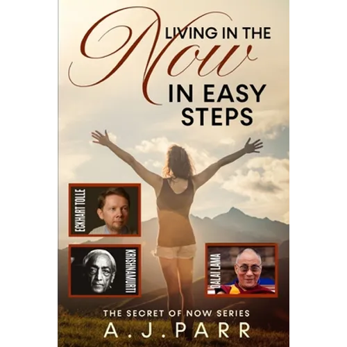 Living in "The Now" in Easy Steps: Understanding The Masters of Enlightenment, Eckhart Tolle, Dalai Lama, Krishnamurti and more!