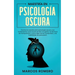 Maestría en Psicología Oscura: Domina los secretos de la psicología oscura y sus fundamentos como el arte de leer a la gente, las técnicas de manipula