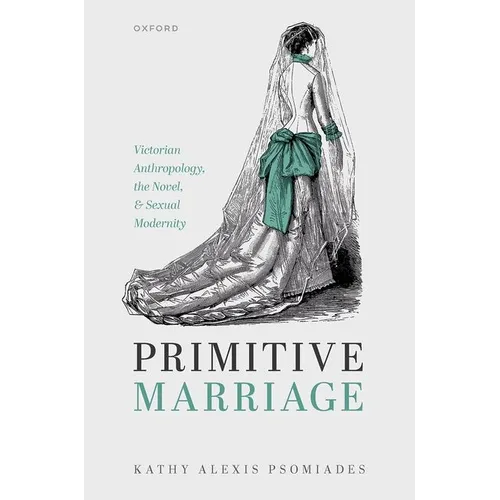 Primitive Marriage: Victorian Anthropology, the Novel, and Sexual Modernity