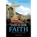 This Is Our Faith: A Catholic Catechism for Adults