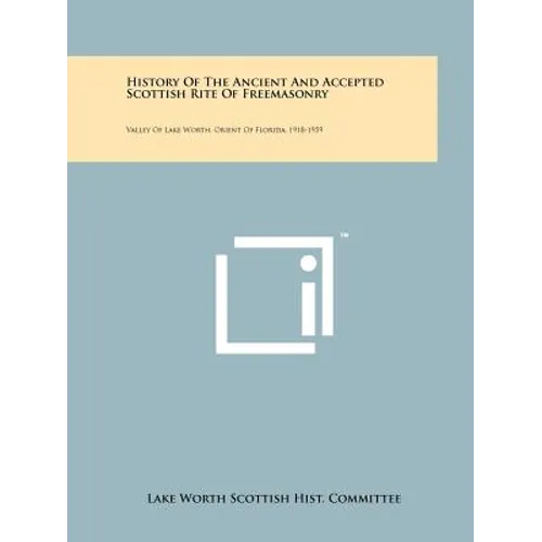 History of the Ancient and Accepted Scottish Rite of Freemasonry: Valley of Lake Worth, Orient of Florida, 1918-1959