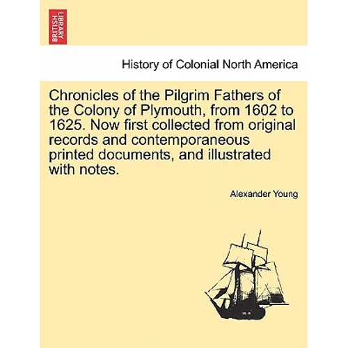Chronicles of the Pilgrim Fathers of the Colony of Plymouth, from 1602 to 1625. Now first collected from original records and contemporaneous printed