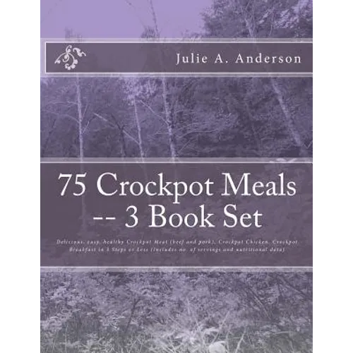 75 Crockpot Meals -- 3 Book Set: Delicious, easy, healthy Crockpot Meat (beef and pork), Crockpot Chicken, Crockpot Breakfast in 3 Steps or Less (Incl