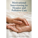 Motivational Interviewing for Hospice and Palliative Care: Communication Skills for End-of-Life Conversations, Goals of Care, and Family Support