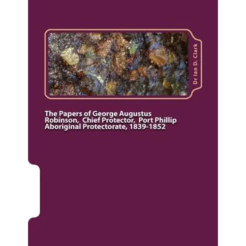 The Papers of George Augustus Robinson, Chief Protector, Port Phillip Aboriginal Protectorate, 1839-1852