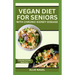 Vegan Diet for Seniors with Chronic Kidney Disease: Easy Tasty Recipes for Optimum Renal Health