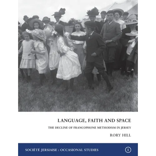 Language, Faith and Space: The Decline of Francophone Methodism in Jersey 1900-1950 - Paperback
